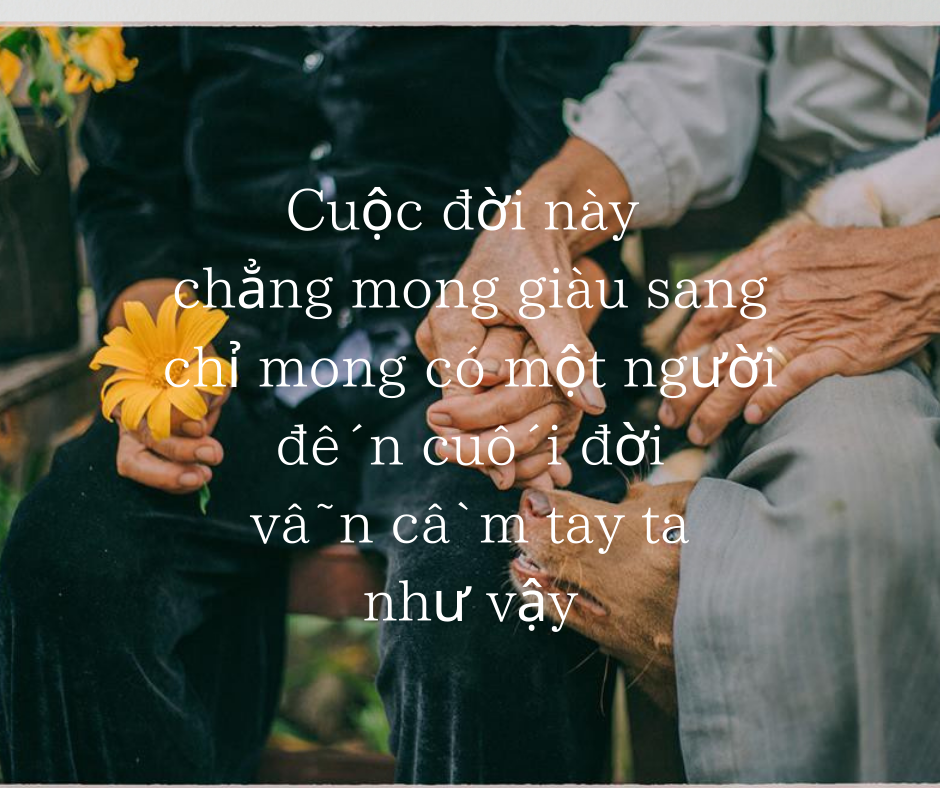 Cuộc đời này chẳng mong giàu sang chỉ mong có một người đến cuối đời vẫn cầm tay ta như vậy